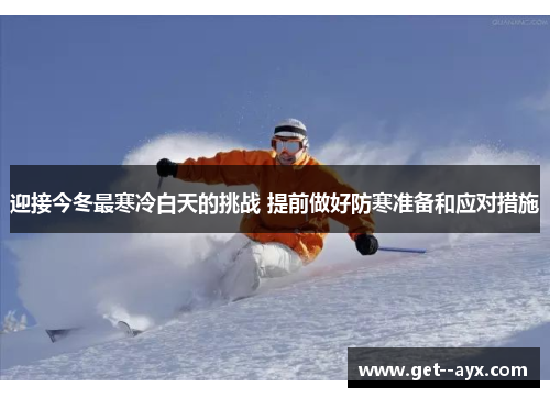 迎接今冬最寒冷白天的挑战 提前做好防寒准备和应对措施