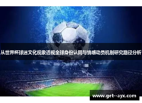从世界杯球迷文化现象透视全球身份认同与情感动员机制研究路径分析