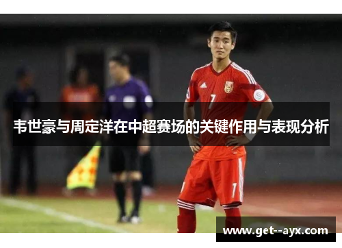 韦世豪与周定洋在中超赛场的关键作用与表现分析