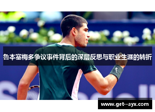 鲁本塞梅多争议事件背后的深层反思与职业生涯的转折