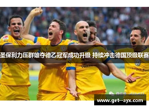 圣保利力压群雄夺德乙冠军成功升级 持续冲击德国顶级联赛