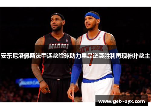 安东尼洛佩斯法甲连救险球助力里昂逆袭胜利再现神扑救主