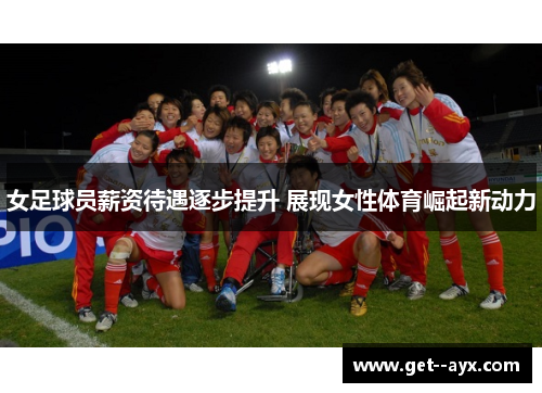 女足球员薪资待遇逐步提升 展现女性体育崛起新动力