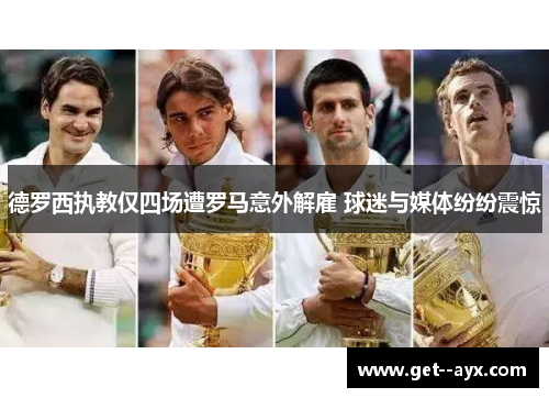 德罗西执教仅四场遭罗马意外解雇 球迷与媒体纷纷震惊